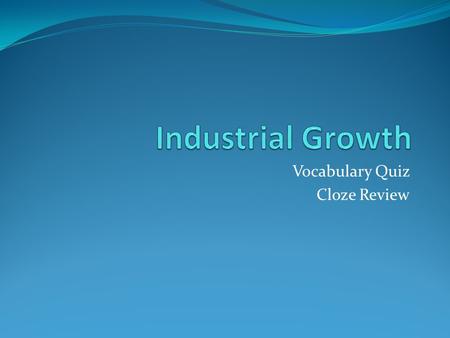 Vocabulary Quiz Cloze Review. When goods are produced in large numbers using an assembly line it is called _____________________________. To __________________________.