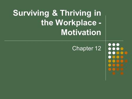 Surviving & Thriving in the Workplace - Motivation Chapter 12.