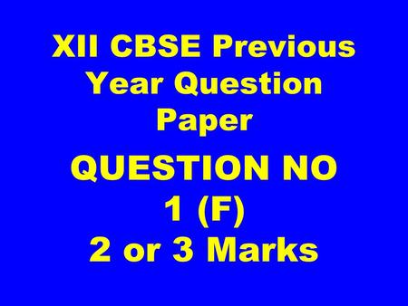 XII CBSE Previous Year Question Paper QUESTION NO 1 (F) 2 or 3 Marks.