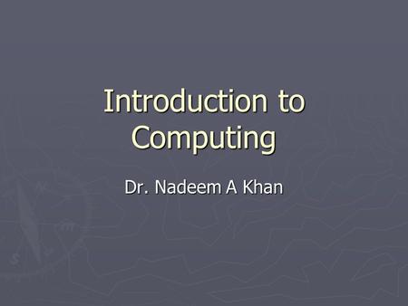 Introduction to Computing Dr. Nadeem A Khan. Lecture 9.