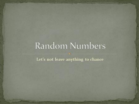 Let’s not leave anything to chance. How that process to generate random numbers takes places requires some complicated statistics that are outside the.