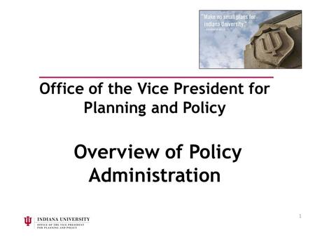 1 Office of the Vice President for Planning and Policy Overview of Policy Administration.