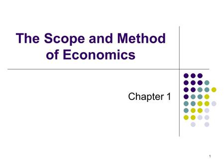 1 The Scope and Method of Economics Chapter 1. 2 THE SCOPE AND METHOD OF ECONOMICS economics The study of how individuals and societies choose to use.