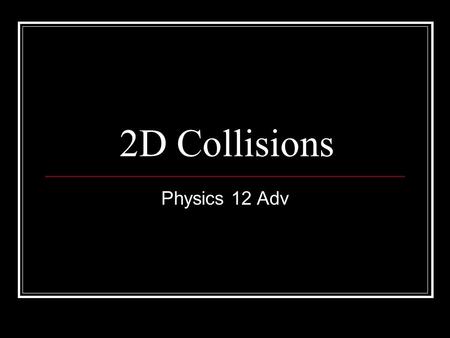 2D Collisions Physics 12 Adv.