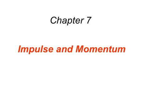 Chapter 7 Impulse and Momentum. 7.1 The Impulse-Momentum Theorem There are many situations when the force on an object is not constant.