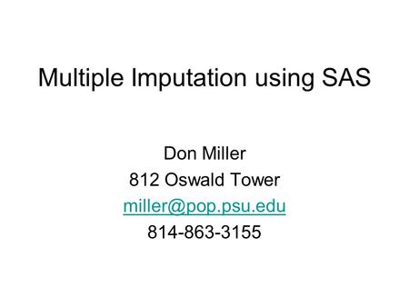 Multiple Imputation using SAS Don Miller 812 Oswald Tower 814-863-3155.