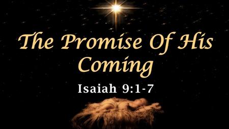 Isaiah 9:1–7 (ESV) “But there will be no gloom for her who was in anguish. In the former time he brought into contempt the land of Zebulun and the land.