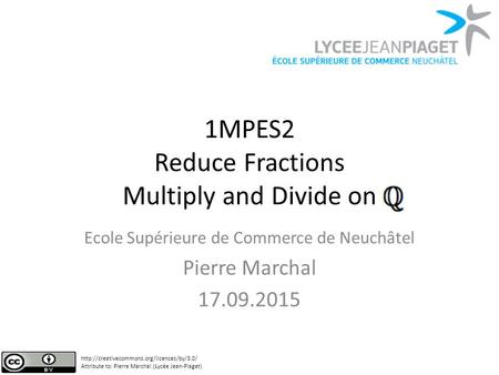 1MPES2 Reduce Fractions Multiply and Divide on Ecole Supérieure de Commerce de Neuchâtel Pierre Marchal 17.09.2015