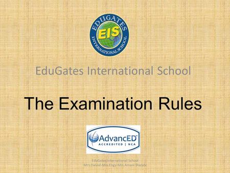 The Examination Rules EduGates International School Mrs.Dalaal-Mrs.Engy-Mrs.Amani Shalabi.