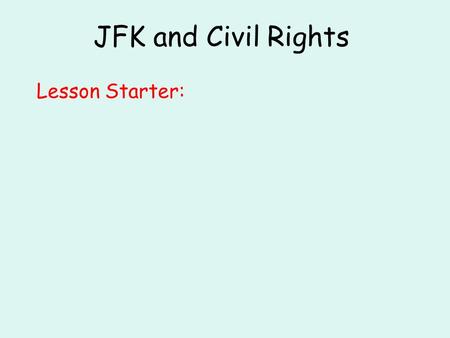 JFK and Civil Rights Lesson Starter:. Today we will be: Examining the influence JFK had on the Civil Rights Act of 1964. Describing MLK’s growing presence.