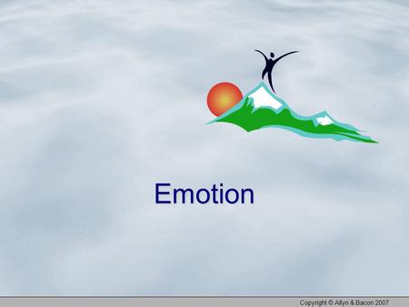 Copyright © Allyn & Bacon 2007 Emotion. What Is Emotion? Emotion – A four-part process consisting of physiological arousal, cognitive interpretation subjective.