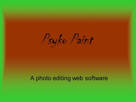 Psyko Paint A photo editing web software. How to access the website You can either: go directly go to the site