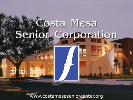 Our Story Costa Mesa Senior Center 1.To improve and maintain a healthy and independent lifestyle. 2.To maximize the quality of life among the older.