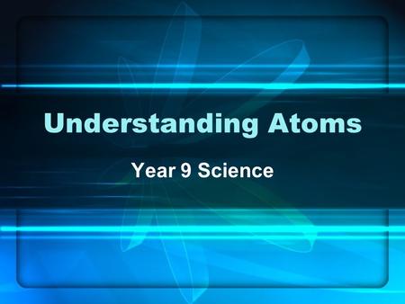 Understanding Atoms Year 9 Science. Contents Atomic structure Bohr shell theory Periodic table.