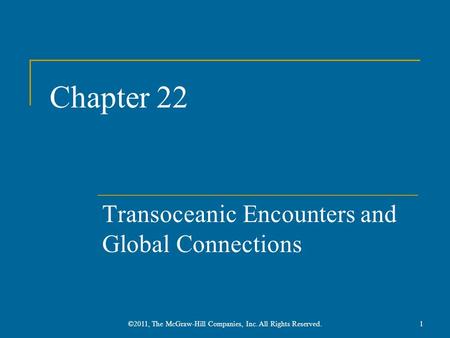 Chapter 22 Transoceanic Encounters and Global Connections 1©2011, The McGraw-Hill Companies, Inc. All Rights Reserved.