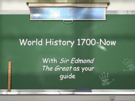 World History 1700-Now With Sir Edmond The Great as your guide.