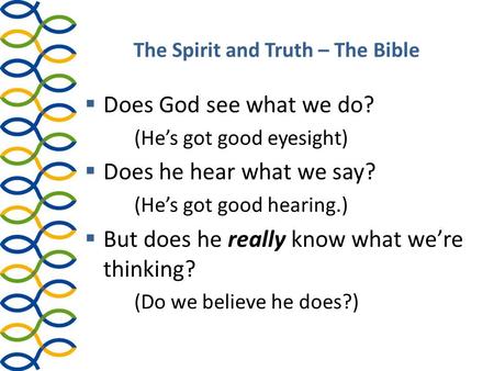 The Spirit and Truth – The Bible  Does God see what we do? (He’s got good eyesight)  Does he hear what we say? (He’s got good hearing.)  But does he.