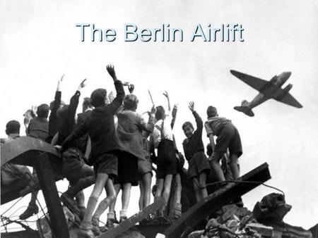 The Berlin Airlift Germany was divided between the winners after WWII Germany was divided between the winners after WWII Berlin, the capital city, was.