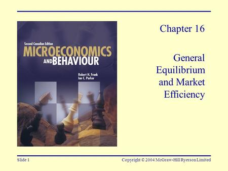 Slide 1Copyright © 2004 McGraw-Hill Ryerson Limited Chapter 16 General Equilibrium and Market Efficiency.