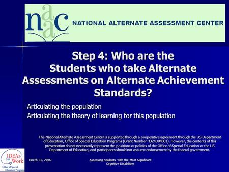 March 31, 2006 Assessing Students with the Most Significant Cognitive Disabilities Step 4: Who are the Students who take Alternate Assessments on Alternate.