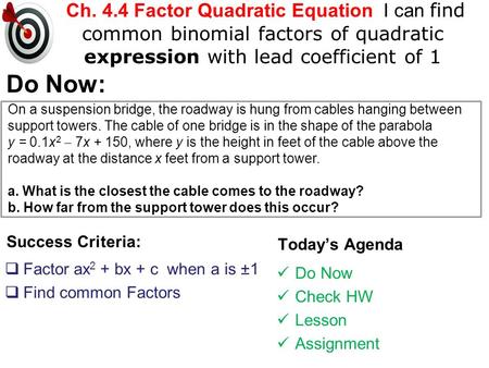 Ch. 4.4 Factor Quadratic Equation I can find common binomial factors of quadratic expression with lead coefficient of 1 Do Now: On a suspension bridge,