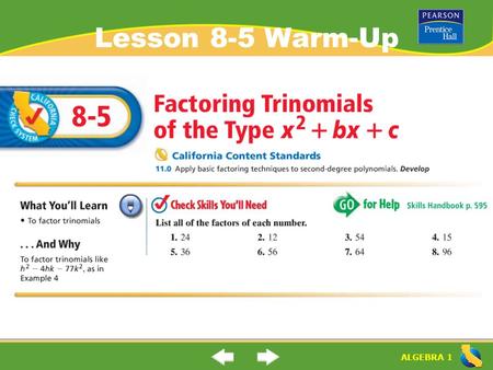 ALGEBRA 1 Lesson 8-5 Warm-Up ALGEBRA 1 “Factoring Trinomials of the Type x 2 + bx +c” (8-5) What is a “trinomial”? How do you factor a trinomial? Trinomial: