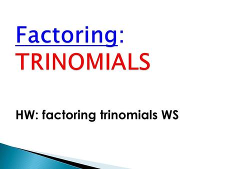 HW: factoring trinomials WS. Factoring Trinomials Must be in STANDARD FORM Leading Coefficient MUST BE POSITIVE ONE! What MULTIPLIES to get the last term.