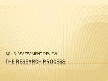 SOL & ASSESSMENT REVIEW. 1. CHOOSE YOUR TOPIC 2. PRELIMINARY RESEARCH 3. FOCUS YOUR TOPIC 4. RESEARCH TOPIC 5. WRITE YOUR REPORT 6. WRITE THE WORKS CITED.