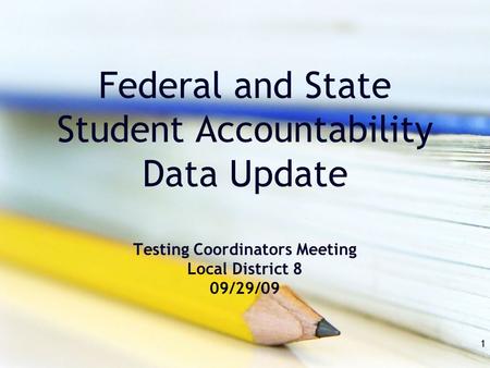 Federal and State Student Accountability Data Update Testing Coordinators Meeting Local District 8 09/29/09 1.