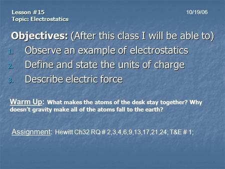 Lesson #15 Topic: Electrostatics Objectives: (After this class I will be able to) 1. Observe an example of electrostatics 2. Define and state the units.