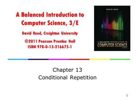 A Balanced Introduction to Computer Science, 3/E David Reed, Creighton University ©2011 Pearson Prentice Hall ISBN 978-0-13-216675-1 Chapter 13 Conditional.