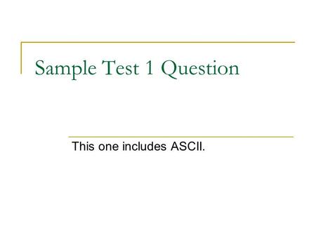 Sample Test 1 Question This one includes ASCII.. Sample Test 1 Question Show how the pattern 01111001 translates using each of the following interpretations.