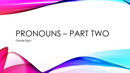 Pronouns – Part Two Grade Eight.