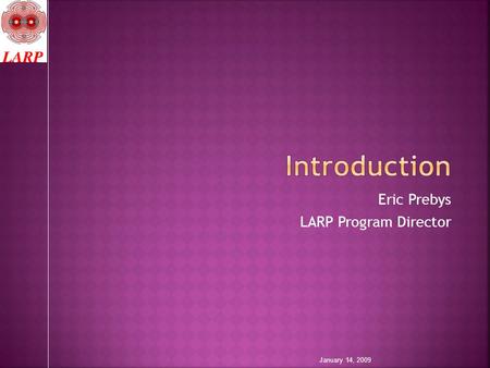 Eric Prebys LARP Program Director January 14, 2009.