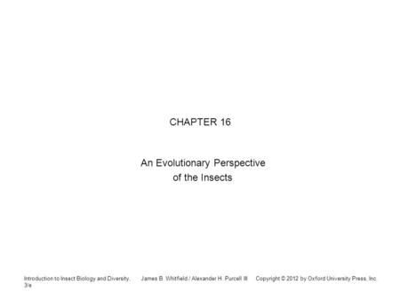 Introduction to Insect Biology and Diversity, 3/e James B. Whitfield / Alexander H. Purcell III Copyright © 2012 by Oxford University Press, Inc. CHAPTER.