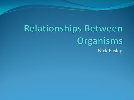 Nick Easley. Science Grade Level: 5 th Summary: The purpose of this powerpoint is to inform students about interspecific relationships between organisms.