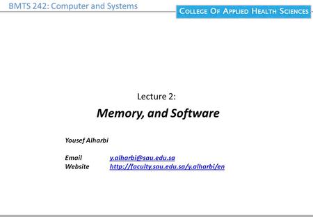 BMTS 242: Computer and Systems Lecture 2: Memory, and Software Yousef Alharbi  Website