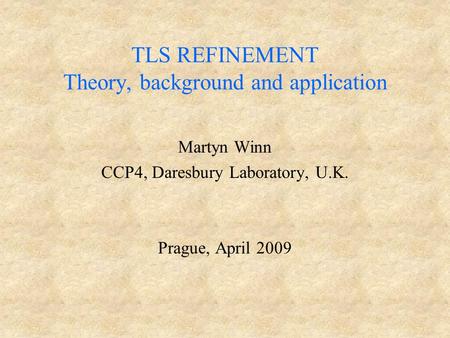 TLS REFINEMENT Theory, background and application Martyn Winn CCP4, Daresbury Laboratory, U.K. Prague, April 2009.