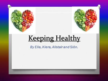 Keeping Healthy By Ella, Kiera, Alistair and Siôn.