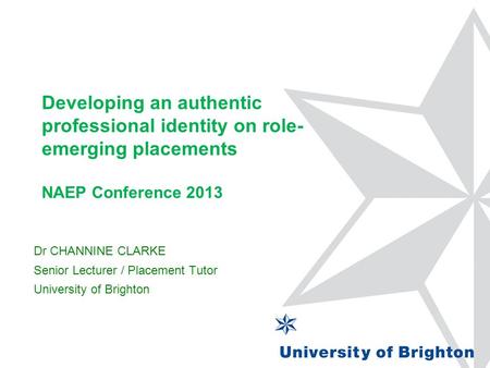 Developing an authentic professional identity on role- emerging placements NAEP Conference 2013 Dr CHANNINE CLARKE Senior Lecturer / Placement Tutor University.