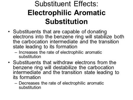 Substituent Effects: Electrophilic Aromatic Substitution Substituents that are capable of donating electrons into the benzene ring will stabilize both.