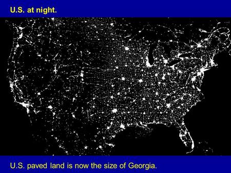 U.S. paved land is now the size of Georgia. U.S. at night.