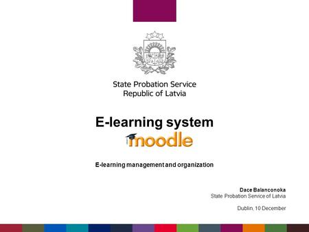 E-learning system E-learning management and organization Dace Balanconoka State Probation Service of Latvia Dublin, 10 December.