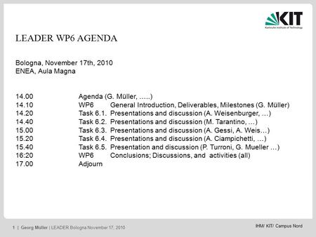 IHM/ KIT/ Campus Nord 1 | Georg Müller | LEADER Bologna November 17, 2010 LEADER WP6 AGENDA Bologna, November 17th, 2010 ENEA, Aula Magna 14.00Agenda (G.