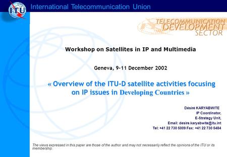 International Telecommunication Union « Overview of the ITU-D satellite activities focusing on IP issues in Developing Countries » Workshop on Satellites.