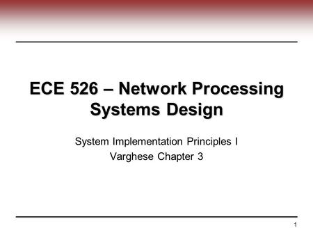 1 ECE 526 – Network Processing Systems Design System Implementation Principles I Varghese Chapter 3.