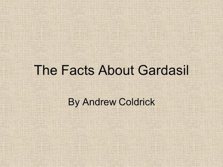 The Facts About Gardasil By Andrew Coldrick. The advert.