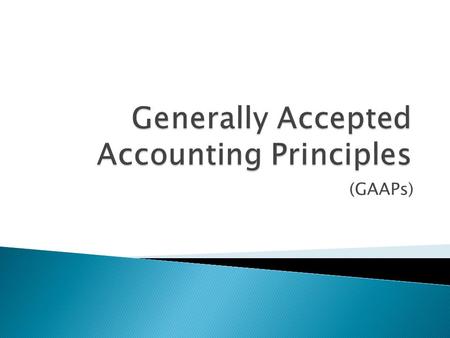 (GAAPs).  Accountants follow a set of rules or standards known as generally accepted accounting principles (GAAPs)  GAAPs include a number of specific.