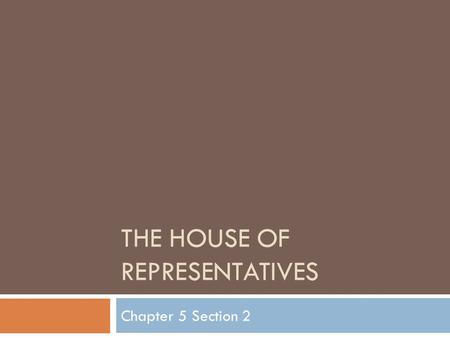 THE HOUSE OF REPRESENTATIVES Chapter 5 Section 2.