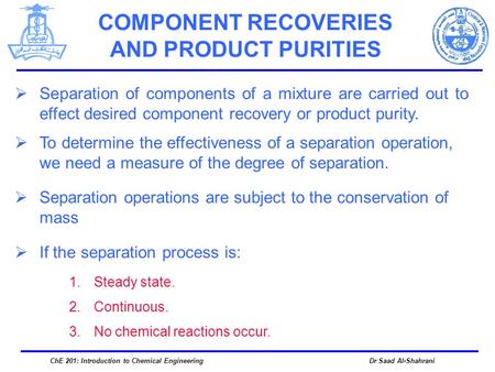 Dr Saad Al-ShahraniChE 201: Introduction to Chemical Engineering  Separation operations are subject to the conservation of mass  Separation of components.